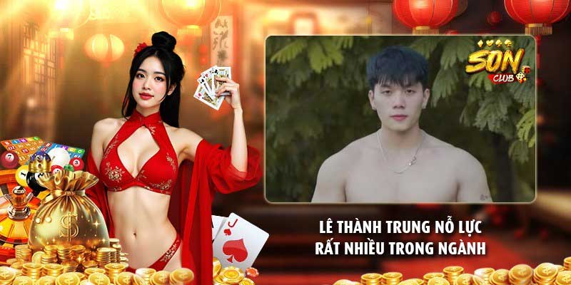 Lê Thành Trung nỗ lực rất nhiều trong ngành